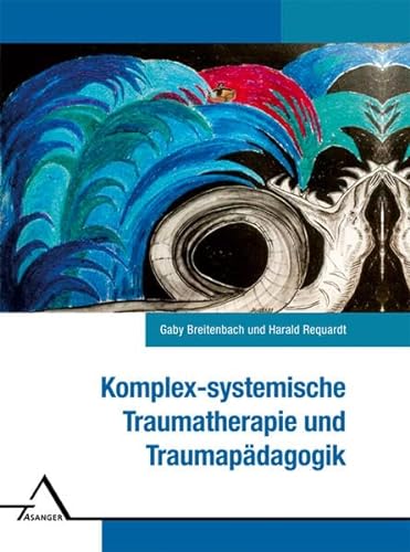 Komplex-systemische Traumatherapie und Traumapädagogik.: Ein Handwerksbuch für die Praxis von Asanger Verlag GmbH